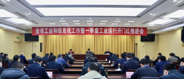 全市工业和信息化工作暨一季度工业运行开门红推进会圆满召开